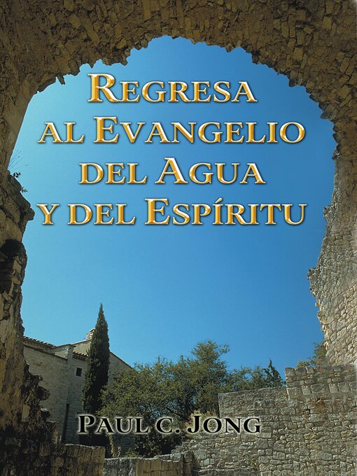 Title details for REGRESA AL EVANGELIO DEL AGUA Y DEL ESPÍRITU by Paul C. Jong - Available
